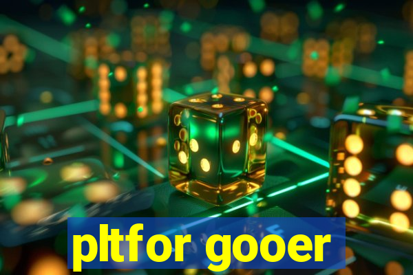 pltfor gooer